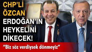 CHP'li Belediye Başkanı Tanju Özcan, Erdoğan'ın heykelini dikecek! İşte nedeni