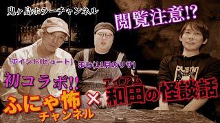 初コラボ！　ふにゃ怖チャンネル × アイアム和田の怪談話