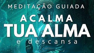 MEDITAÇÃO GUIADA – ACALMA TUA ALMA e DESCANSA PROFUNDAMENTE