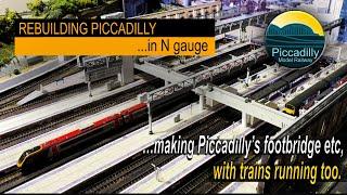 REBUILDING PICCADILLY IN N GAUGE – making Piccadilly’s Footbridge etc, with trains running.
