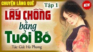 Nghe đọc truyện: “Lấy chồng bằng tuổi bố” Tập 1 - Chuyện làng quê