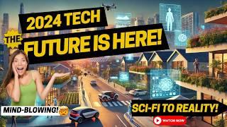 Sci-Fi to Reality: 2024's Incredible Tech Advances!