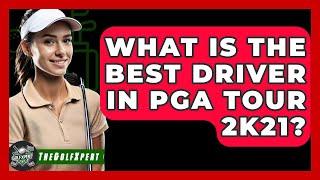 What Is The Best Driver In PGA Tour 2K21? - The Golf Xpert