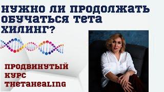 Продвинутый курс Тета Хилинг (ThetaHealing) | Нужно ли продолжать обучаться?