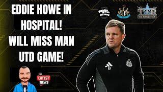 Eddie Howe In Hospital | NUFC News.