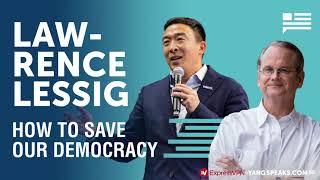 Lawrence Lessig: How to Save Our Democracy | Andrew Yang | Yang Speaks