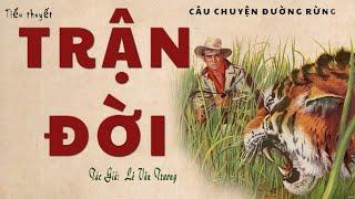 [Tổng Hợp]. Truyện Về Vùng Rừng Núi Ở Cao Miên: TRẬN ĐỜI | Lê Văn Trương | Đọc Truyện Kênh Cô Vân