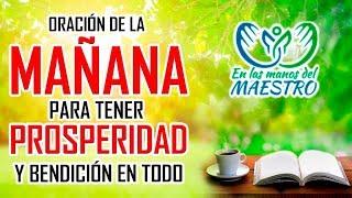 ORACIÓN DE LA MAÑANA PARA TENER PROSPERIDAD Y BENDICION EN ESTE DIA