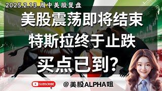 【美股Alpha姐】2025.2.13 周中美股复盘｜CPI过后大盘低开高走，美股要结束震荡了吗？｜特斯拉终于止跌，买点已到？｜港股涨疯了！能做空了吗？！