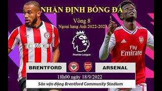 Nhận định bóng đá Brentford vs Arsenal, 18h00 ngày 18/9, Vòng 8 Ngoại Hạng Anh 2022-2023