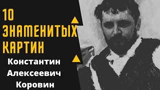 КОНСТАНТИН АЛЕКСЕЕВИЧ КОРОВИН 10 ЗНАМЕНИТЫХ КАРТИН