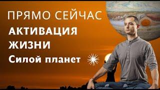 АКТИВАЦИЯ ЖИЗНИ СИЛОЙ ПЛАНЕТ. ПОПРОБУЙТЕ ПРЯМО СЕЙЧАС.