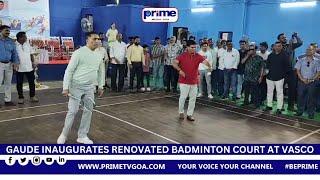 GAUDE INAUGURATES RENOVATED BADMINTON COURT AT VASCO