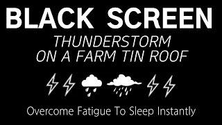 THUNDERSTORM ON A FARM TIN ROOF - Overcome Fatigue to Sleep Instantly | Black Screen, Healing