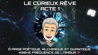 Le Curieux Rêve, Acte 1: Ô Mage Poétique, Alchimique et Quantique -  432Hz Fréquence de l'Amour  #8