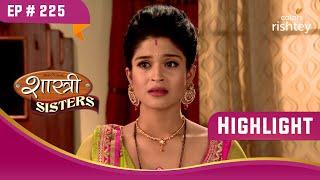 Aastha ने मांगी Alka से माफ़ी! | Shastri Sisters | शास्त्री सिस्टर्स | Highlight | Ep. 225