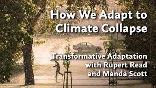 How We Adapt to Climate Collapse: Transformative Adaptation with Rupert Read and Manda Scott