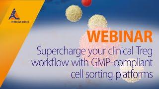 Supercharge your clinical Treg workflow with GMP - compliant cell sorting platforms [WEBINAR]