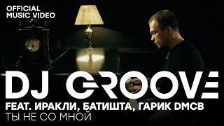 DJ Groove feat. Иракли & Батишта - Ты не со мной (Official Music Video)