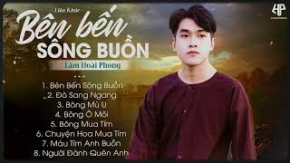 Bên Bến Sông Buồn | Nhạc Trữ Tình Bolero Lâm Hoài Phong Mới Nhất