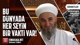 Sohbetler:10) Bu Dünyada Her Şeyin Bir Vakti Var! - Hüsameddin Vanlıoğlu Hoca Efendi