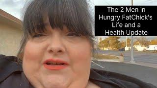 The 2 Men in Hungry Fatchick's Life and a Health Update