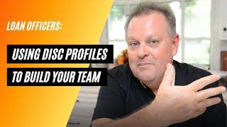 Loan Officers: Use DISC Profiles to Build Your Team