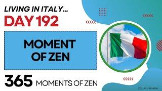 Living in Italy | MOMENT OF ZEN | Day 192 | Moving from Canada to Italy | 365 Moments of Zen