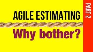 Agile Estimating. Why Bother? II