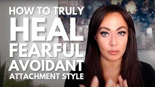 How to TRULY Heal Fearful Avoidant Attachment Style