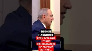НИКОЛ ПАШИНЯН: "ЕСЛИ ЕСТЬ МИР, НУЖНО ОСНОВЫВАТЬСЯ НА МИРНОЙ ЛОГИКЕ"...