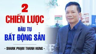 2 CHIẾN LƯỢC ĐẦU TƯ BẤT ĐỘNG SẢN | SHARK PHẠM THANH HƯNG