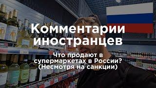 Что продают в супермаркетах в России? (Несмотря на санкции) | Комментарии иностранцев