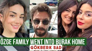 Özge yagiz Family Went into Burak Home !Gökberk demirci Sad