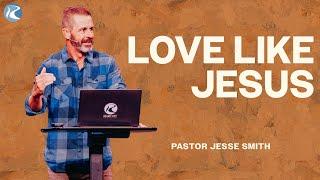 Love Like Jesus | 1 John | Pastor Jesse Smith | River City Christian