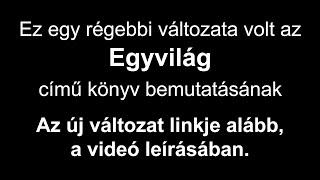 Az Egyvilág című könyv bemutatása - RÉGI VÁLTOZAT. Az új változat linkje a videó leírásában.