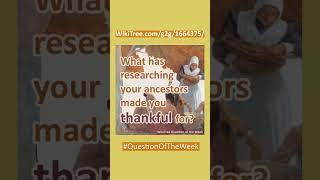 WikiTree #QuestionOfTheWeek: How has researching your family history made you more thankful