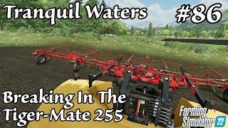 Tranquil Waters | Breaking In The Tiger-Mater 255 | Episode 86 | Farming Simulator 22