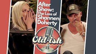 Oldish | After Show - Grieving the Loss of Shannen Doherty