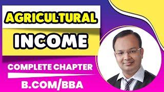 Agricultural Income Complete Chapter | B.COM/BBA Income Tax | B.com Taxation |BBA Taxation