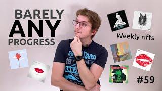 Barely ANY PROGRESS | Weekly riffs | 52WGP #59
