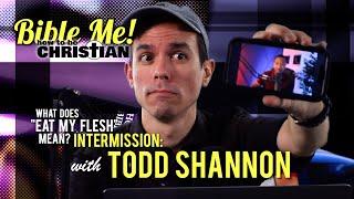 Intermission with Todd Shannon (Side B's Response to "What Does "Eat My Flesh" Mean?")