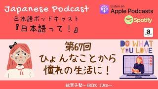 Japanese Podcast Ep.67 第67回　ひょんなことから憧れの生活に！　日本語ポッドキャスト　＜上級レベル＞