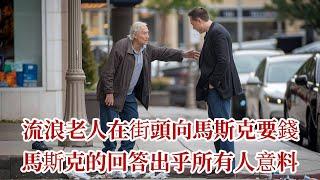 流浪老人在街頭向馬斯克要錢，馬斯克的回答出乎所有人意料 |溫情故事