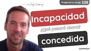 INCAPACIDAD CONCEDIDA: ¿qué pasa ahora?  - Pregunta a Jorge 1️⃣0️⃣8️⃣