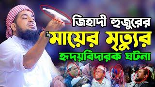 জিহাদী হুজুরের মায়ের মৃত্যুর ঘটনা | eliasur rahman zihadi | ইলিয়াছুর রহমান জিহাদী নতুন ওয়াজ