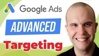 Advanced Targeting in Google Ads