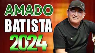 AMADO BATISTA ESCOLHA APENAS OS MELHORES ~ MAIS ESPECIAIS DA SUA CARREIRA 2024 - DEVE OUVIR UMA VEZ