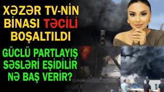 Xəzər TV - nin binası təcili boşaldıldı - Güclü partl*yış səsləri ətrafa yayılır