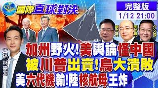 加州野火 美輿論卻牽扯中國! 被川普出賣?烏軍大潰敗! 美六代機慘敗 陸"核航母"王炸|【國際直球對決】@全球大視野Global_Vision  20250112完整版